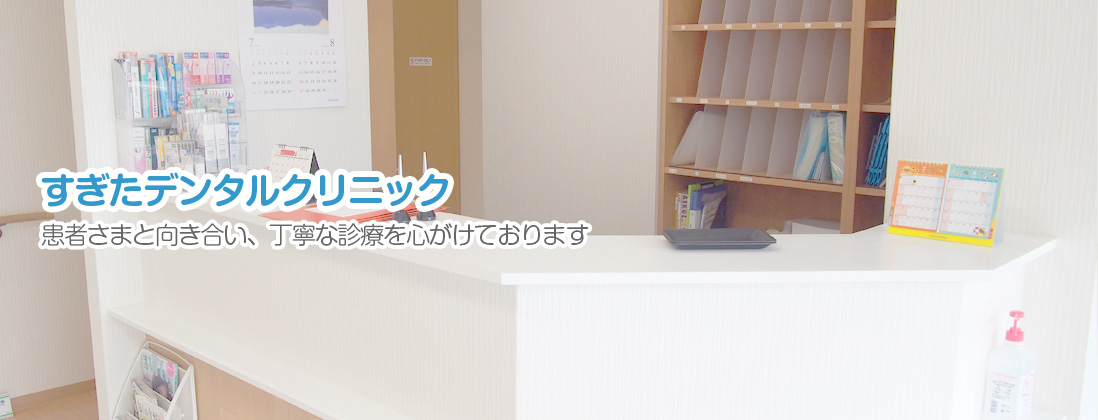 すぎたデンタルクリニックは患者様と向き合い丁寧な診療を心がけております